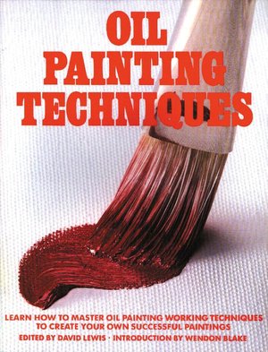 Oil Painting Techniques: Learn How to Master Oil Painting Working Techniques to Create your Own Successful Paintings