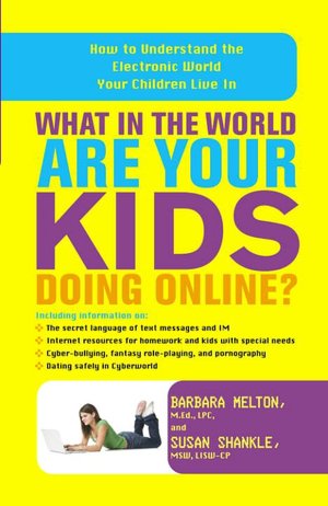 What in the World Are Your Kids Doing Online?: How to Understand the Electronic World Your Children Live In