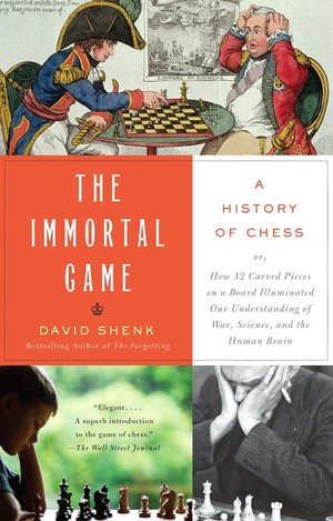The Immortal Game: A History of Chess or How 32 Carved Pieces on a Board Illuminated Our Understanding of War, Art, Science, and the Human Brain