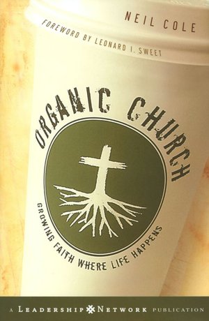 Organic Church: Growing Faith Where Life Happens