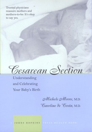 Cesarean Section: Understanding and Celebrating Your Baby's Birth (A Johns Hopkins Press Health Book) Michele C. Moore and Caroline M. de de Costa
