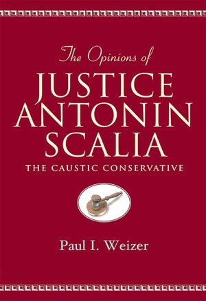 The Opinions of Justice Antonin Scalia: The Caustic Conservative (Teaching Texts in Law and Politics Series)
