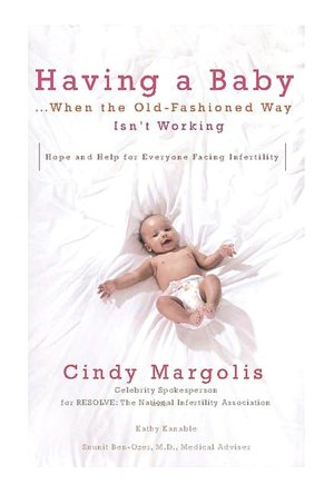 Having a Baby...When the Old-Fashioned Way Isn't Working: Hope and Help for Everyone Facing Infertility
