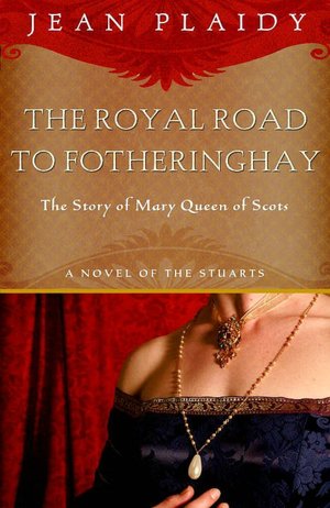 The Royal Road to Fotheringhay: The Story of Mary Queen of Scots