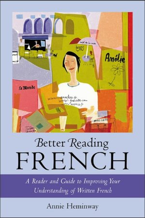 Better Reading French: A Reader and Guide to Improving Your Understanding of Written French Annie Heminway
