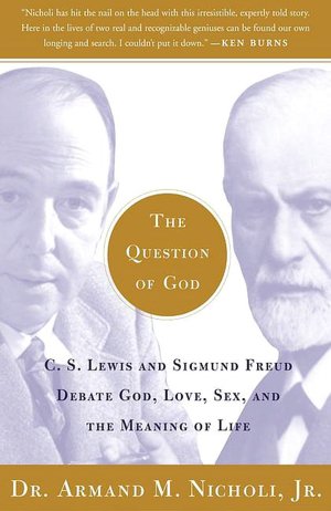 The Question of God: C.S. Lewis and Sigmund Freud Debate God, Love, Sex, and the Meaning of Life