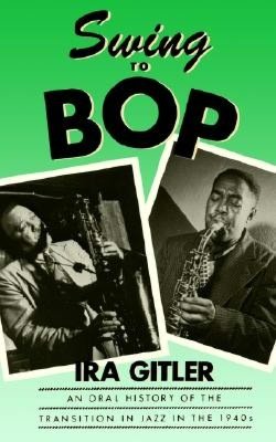 Swing to Bop: An Oral History of the Transition in Jazz in the 1940s