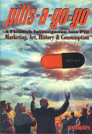 Pills-A-Go-Go: A Fiendish Investigation into Pill Marketing, Art, History & Consumption