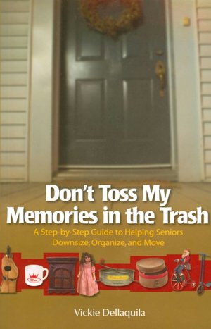 Don't Toss My Memories in the Trash: A Step-by-Step Guide to Helping Seniors Downsize, Organize, and Move
