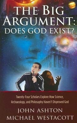 The Big Argument: Does God Exist?: Twenty-Four Scholars Explore How Sciece, Archaeology, and Philosophy Suggest the Existence of God