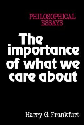 The Importance of What We Care About: Philosophical Essays