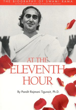 At the Eleventh Hour: The Biography of Swami Rama