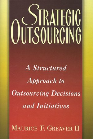 Strategic Outsourcing: A Structured Approach to Outsourcing Decisions and Initiatives