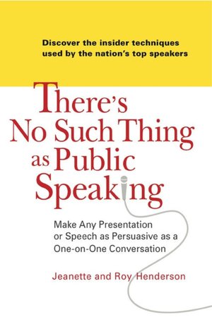 There's No Such Thing as Public Speaking: Make Any Presentation or Speech as Persuasive as a One-on-OneConversation