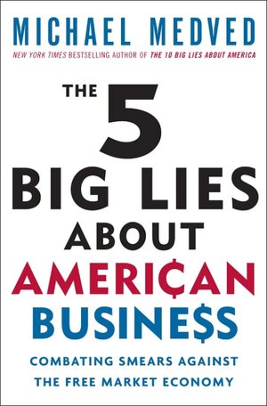 The 5 Big Lies About American Business: Combating Smears Against the Free Market Economy