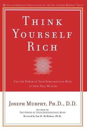 Think Yourself Rich: Use the Power of Your Subconscious Mind to Find True Wealth