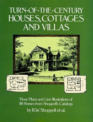 Turn-of-the-Century Houses, Cottages, and Villas; Floor Plans and Line Illustrations of 118 Homes from Shoppell's Catalogs
