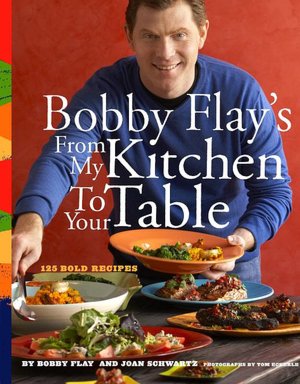Bobby Flay's From My Kitchen to Your Table: 126 Bold Recipes