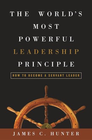 The World's Most Powerful Leadership Principle: How to Become a Servant Leader
