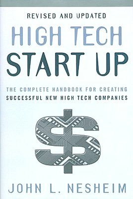 High Tech Start Up (The Complete Handbook For Creating Successful New High Tech Companies) John L. Nesheim