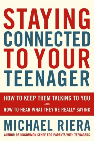 Staying Connected to Your Teenager: How to Keep Them Talking to You and Hear What They're Really Saying