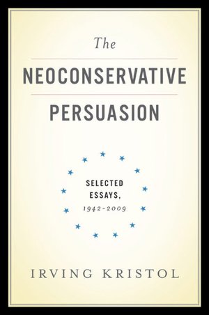 The Neoconservative Persuasion: Selected Essays, 1942-2009
