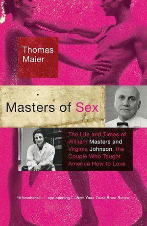 The Masters of Sex: The Life and Times of William Masters and Virginia Johnson, the Couple Who Taught America How to Love