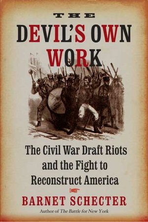 Devil's Own Work: The Civil War Draft Riots and the Fight to Reconstruct America