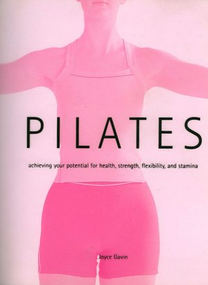 Pilates: Achieving Your Potential for Health, Strength, Flexibility, and Stamina