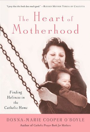 Heart of Motherhood: Finding Holiness in the Catholic Home