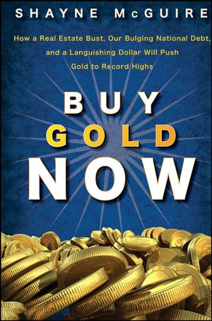 Buy Gold Now: How a Real Estate Bust, our Bulging National Debt, and a Languishing Stock Market Will Make Gold Surge Again