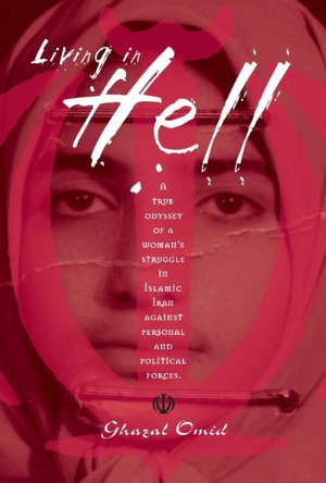 Living in Hell: A True Odyssey of a Woman's Struggle in Islamic Iran Against Personal and Political Forces