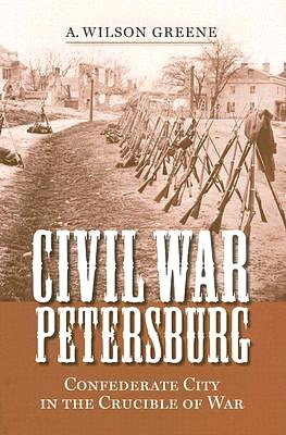 Civil War Petersburg: Confederate City in the Crucible of War