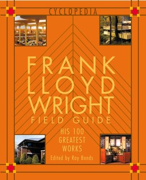 Frank Lloyd Wright Field Guide: His 100 Greatest Works