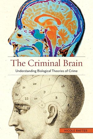 The Criminal Brain: Understanding Biological Theories of Crime