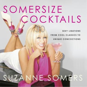 Somersize Cocktails: 30 Mouthwatering Recipes for Beautiful Drinks with All the Taste and None of the Guilt