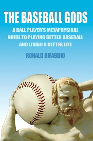 The Baseball Gods: A Ball Player's Metaphysical Guide to Playing Better Baseball and Living a Better Life