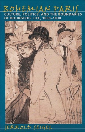 Bohemian Paris: Culture, Politics, and the Boundaries of Bourgeois Life, 1830-1930