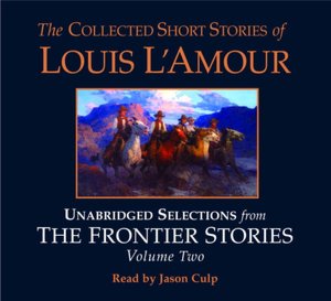 The Collected Short Stories of Louis L'Amour: Unabridged Selections fromThe Frontier Stories, Volume 2