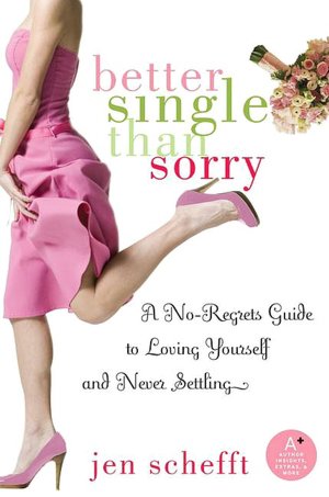Better Single than Sorry: A No-Regrets Guide to Loving Yourself and Never Settling
