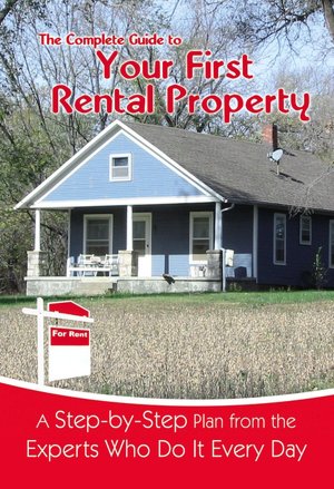 The Complete Guide to Your First Rental Property: A Step-by-Step Plan from the Experts Who Do It Every Day