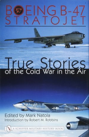 Boeing B-47 Stratojet: True Stories of the Cold War in the Air