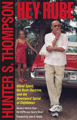 Hey Rube: Blood Sport, the Bush Doctrine, and the Downward Spiral of Dumbness - Modern History from the Sports Desk
