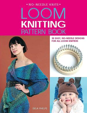 Loom Knitting Pattern Book: 32 Easy, No-Needle Designs for All Loom Knitters