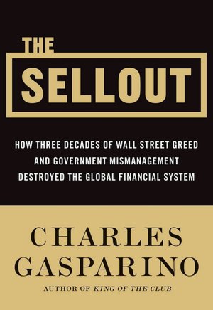 The Sellout: How Three Decades of Wall Street Greed and Government Mismanagement Destroyed the Global Financial System