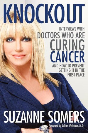 Knockout: Interviews with Doctors Who Are Curing Cancer--And How To Prevent Getting It in the First Place