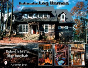 Authentic Log Houses: Restored Timbers for Today's Homesteads