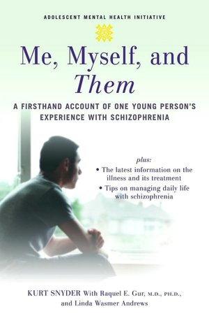 Me, Myself, and Them: A Firsthand Account of One Young Person's Experience with Schizophrenia: A Firsthand Account of One Young Person's Experience with Schizophrenia