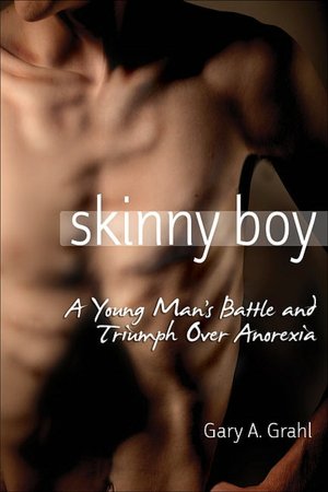 Skinny Boy: A Young Man's Battle and Triumph Over Anorexia