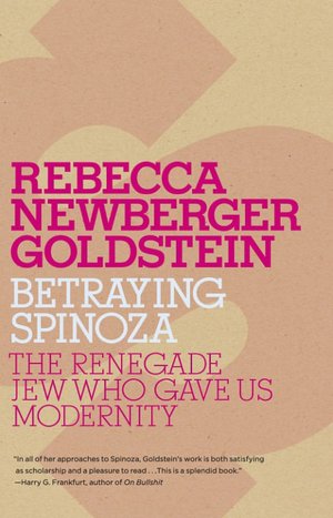 Betraying Spinoza: The Renegade Jew Who Gave Us Modernity